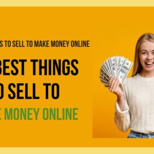Read more about the article 18 Best Things To Sell To Make Money Online